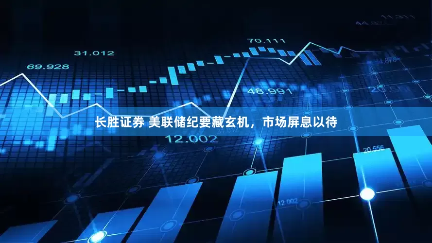 长胜证券 美联储纪要藏玄机，市场屏息以待